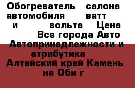 Обогреватель   салона  автомобиля  300 ватт,  12   и   24    вольта. › Цена ­ 1 650 - Все города Авто » Автопринадлежности и атрибутика   . Алтайский край,Камень-на-Оби г.